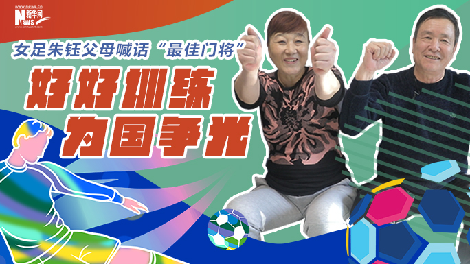 【專訪】女足朱鈺父母喊話&ldquo;最佳門將&rdquo;：好好訓練 為國爭光