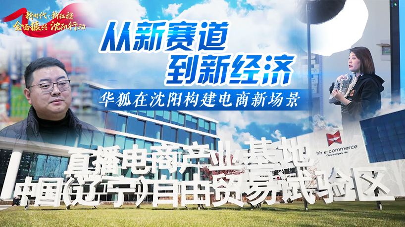 全面振興 沈陽行動丨從新賽道到新經濟 華狐在沈陽構建電商新場景